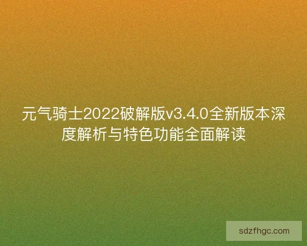 元气骑士2022破解版v3.4.0全新版本深度解析与特色功能全面解读